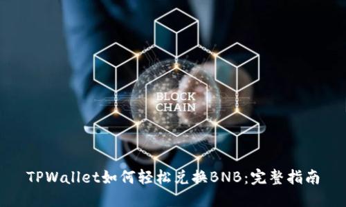 TPWallet如何轻松兑换BNB：完整指南