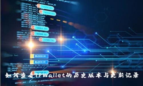 如何查看TPWallet的历史版本与更新记录