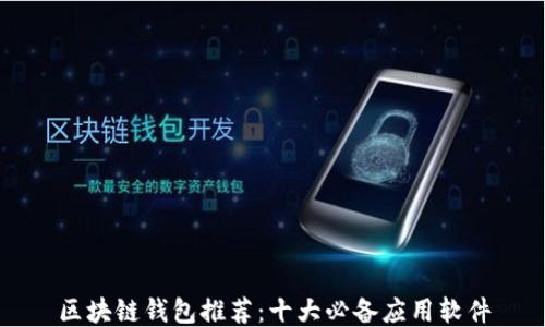 
区块链钱包推荐：十大必备应用软件