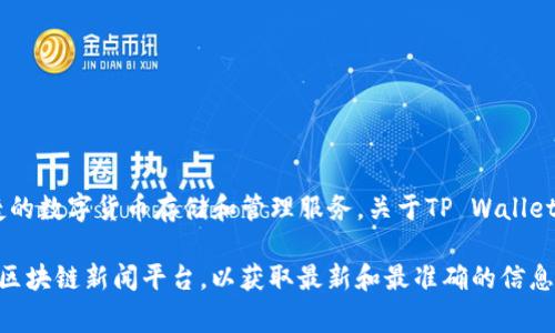 TP Wallet（TP钱包）是一个去中心化的数字货币钱包，专门为用户提供安全、便捷的数字货币存储和管理服务。关于TP Wallet的具体上市时间，详细的信息可能会有所不同，通常取决于其开发和推广的进程。

如果你对TP Wallet的上市时间有特定的关注点，建议访问其官方网站或相关的区块链新闻平台，以获取最新和最准确的信息。