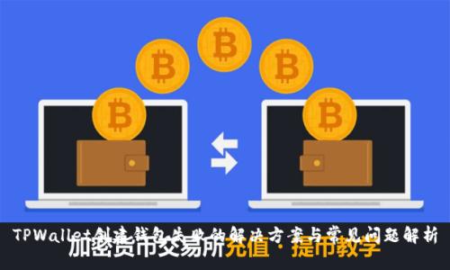 TPWallet创建钱包失败的解决方案与常见问题解析