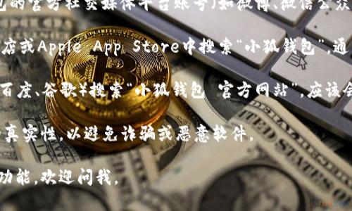 我无法提供具体应用或网站的官方网站链接，但你可以通过以下方法获取“小狐钱包”App的官方网站信息：

1. **官方社交媒体**：访问小狐钱包的官方社交媒体平台账号（如微博、微信公众号），通常会分享官方网站链接。

2. **应用商店**：在Google Play商店或Apple App Store中搜索“小狐钱包”，通常在应用介绍中会有官方网站链接。

3. **搜索引擎**：通过搜索引擎（如百度、谷歌）搜索“小狐钱包 官方网站”，应该会得到相关的官方网站链接。

建议你在下载应用之前，确认网站的真实性，以避免诈骗或恶意软件。

如果你有其他问题或需要了解具体功能，欢迎问我。