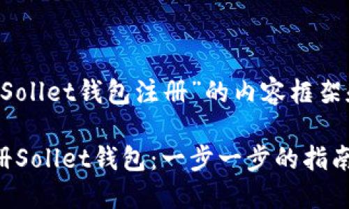 以下是关于“Sollet钱包注册”的内容框架和相关信息，：

如何轻松注册Sollet钱包：一步一步的指南
