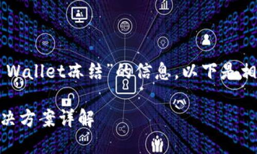 很高兴为您提供有关“TP Wallet冻结”的信息。以下是相关的、关键词及内容大纲：

TP Wallet冻结原因及解决方案详解