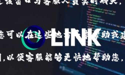 要联系TPWallet的客服，您可以通过以下几种方式：

1. **官方网站**：
   - 访问TPWallet的官方网站，通常在网站的底部或“联系我们”页面会有客服联系方式。

2. **社交媒体**：
   - TPWallet可能在Facebook、Twitter、Telegram等社交媒体平台上提供客服支持。您可以通过发送消息或评论的方式联系他们。

3. **电子邮件**：
   - 如果网站提供电子邮件地址，您可以直接发送邮件，具体描述您的问题或需求。

4. **在线客服**：
   - 有些平台可能提供在线客服窗口，您可以通过该窗口与客服人员实时聊天。

5. **社区论坛**：
   - TPWallet可能在一些社区论坛上有讨论区，您可以在这些地方寻求帮助或建议。

确保在联系时提供您的账户信息和问题的详细说明，以便客服能够更快地帮助您。