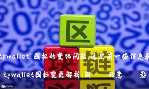 关于“tpwallet”图标的变化问题，这里有一些信息和分析。

### tpwallet图标变更解析：新設計的意義與影響