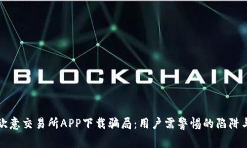 揭秘欧意交易所APP下载骗局：用户需警惕的陷阱与真相