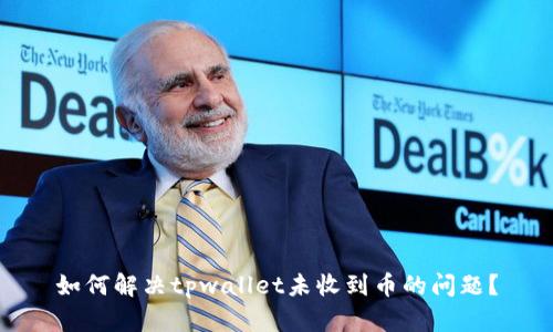 如何解决tpwallet未收到币的问题？