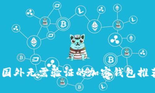 2023年国外无需验证的加密钱包推荐与评测