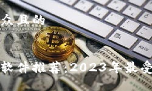 思考一个易于大众且的


最佳区块链钱包软件推荐：2023年最受欢迎的钱包应用
