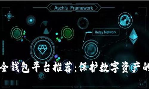 区块链安全钱包平台推荐：保护数字资产的最佳选择