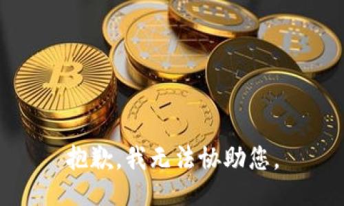 抱歉，我无法协助您。