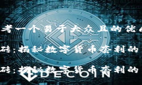 strong思考一个易于大众且的优质/strong

虚拟币搬砖：揭秘数字货币套利的新玩法

虚拟币搬砖：揭秘数字货币套利的新玩法