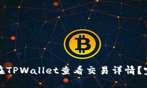 : 如何在TPWallet查看交易详情？完整指南