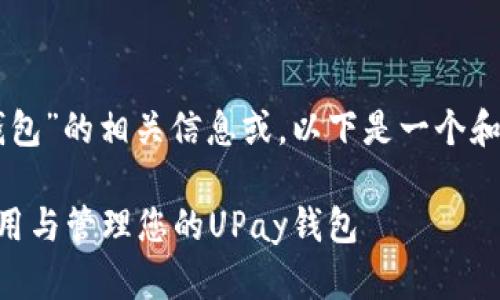 注意：您似乎在询问关于“upay钱包”的相关信息或。以下是一个和大纲，围绕“upay钱包地址”展开。

UPay钱包地址详解：如何安全使用与管理您的UPay钱包
