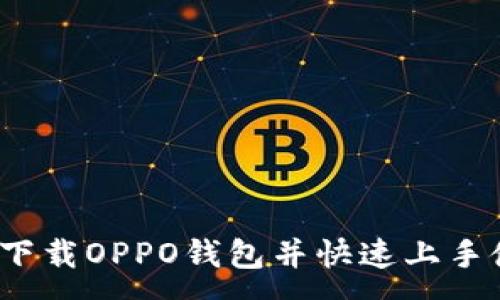 :
如何下载OPPO钱包并快速上手使用？