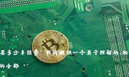 为了帮助你更好地了解“tpwallet转到交易所需要多少手续费”，我将提供一个易于理解的、相关关键词、内容大纲以及对常见问题的详细解答。

tpwallet转到交易所的手续费解析：你需要知道的全部