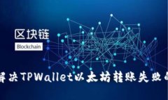 如何解决TPWallet以太坊转账失败的问题