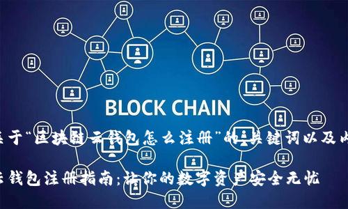 下面是关于“区块链云钱包怎么注册”的、关键词以及内容大纲。

区块链云钱包注册指南：让你的数字资产安全无忧