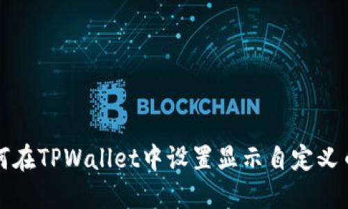 如何在TPWallet中设置显示自定义币种