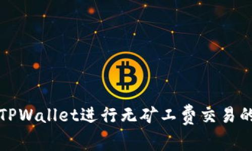 如何使用TPWallet进行无矿工费交易的完整指南