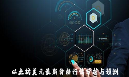 
以太坊美元最新价格行情分析与预测