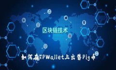 如何在TPWallet上出售Pig币