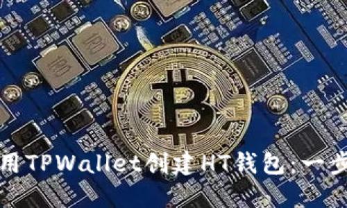 如何使用TPWallet创建HT钱包：一步步指导