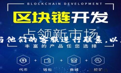 关于tpwallet上传logo的费用，具体情况可能会因项目要求和服务平台不同而有所差异。建议您直接访问tpwallet的官方网站或与他们的客服进行联系，以获得最准确和最新的信息。平台的不同可能会导致价格的变化以及选择的设计方案。所以，最好确认所需的具体服务内容后再决定。

若您有其他疑问或需要进一步的信息，请随时告知！