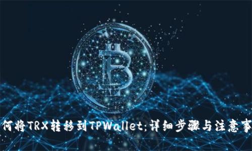 如何将TRX转移到TPWallet：详细步骤与注意事项