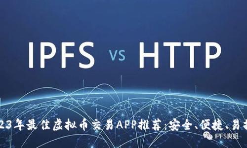 2023年最佳虚拟币交易APP推荐：安全、便捷、易操作