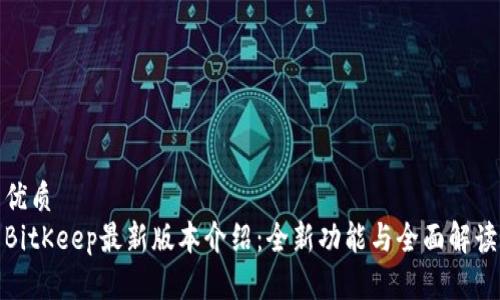 优质
BitKeep最新版本介绍：全新功能与全面解读