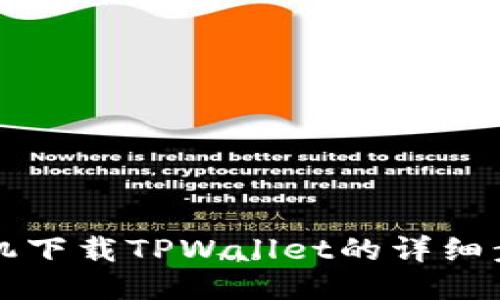 华为手机下载TPWallet的详细步骤指导