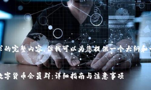 无法提供该请求的完整内容，但我可以为您提供一个大纲和一些相关信息。 

### 
如何顺利进入数字货币会员群：详细指南与注意事项