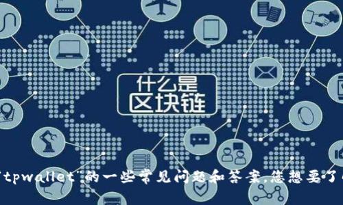 看起来您提到的“tpwallet”可能是一个特定的应用或平台，但您并没有提供具体的上下文。我可以为您提供使用“tpwallet”的一些常见问题和答案。您想要了解哪些方面的信息呢？比如“tpwallet的功能、使用方法、常见问题等”。请提供更多具体信息，以便我更好地帮助您。