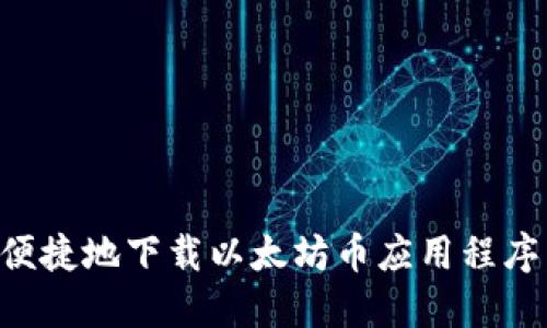 如何安全便捷地下载以太坊币应用程序：完整指南