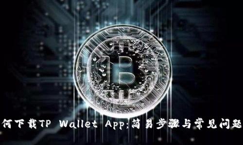 : 如何下载TP Wallet App：简易步骤与常见问题解答