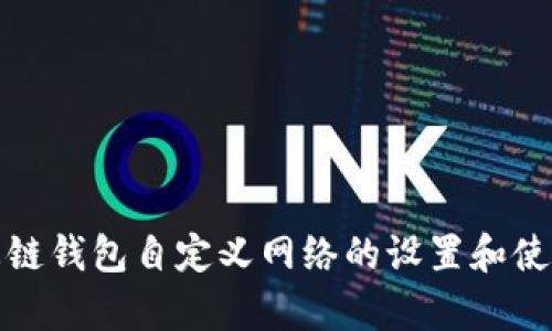 tp生态链钱包自定义网络的设置和使用指南