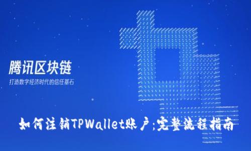 如何注销TPWallet账户：完整流程指南