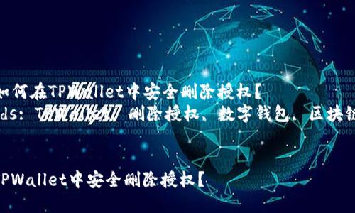 Title: 如何在TPWallet中安全删除授权？  
Keywords: TPWallet, 删除授权, 数字钱包, 区块链安全  


如何在TPWallet中安全删除授权？