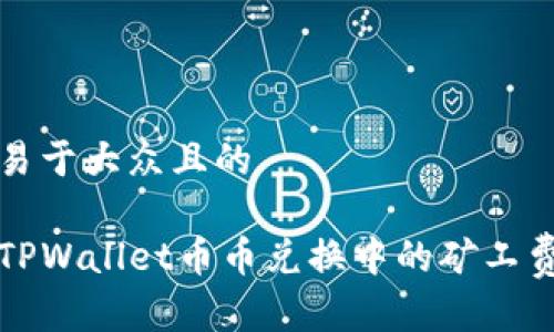 思考一个易于大众且的

如何解决TPWallet币币兑换中的矿工费不足问题