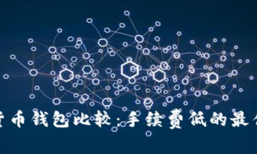 数字货币钱包比较：手续费低的最佳选择