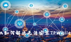 华为手机如何解决无法安装TPWallet的问题