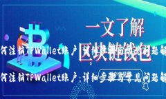 如何注销TPWallet账户：详细步骤与常见问题解答如