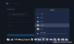 解决TPWallet薄饼打不开的完整指南