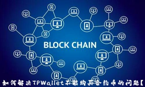 
如何解决TPWallet不能购买合约币的问题？