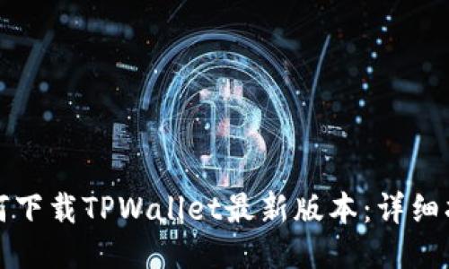 如何下载TPWallet最新版本：详细指南