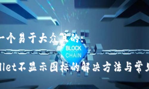 思考一个易于大众且的:

tpwallet不显示图标的解决方法与常见问题