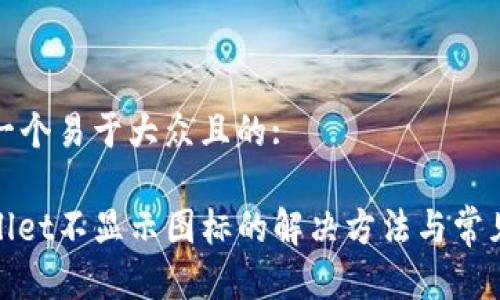 思考一个易于大众且的:

tpwallet不显示图标的解决方法与常见问题