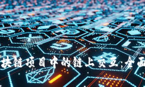 深入探索区块链项目中的链上交互：全面解析与应用